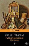 Эксмо Дина Рубина "Русская канарейка. Желтухин" 339780 978-5-699-82815-9 