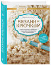 Эксмо Маргарита Кресловская "Вязание крючком. Самое полное и понятное пошаговое руководство для начинающих. Новейшая энциклопедия" 339874 978-5-699-87040-0 