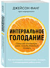 Эксмо Джейсон Фанг, Джимми Мур "Интервальное голодание. Как восстановить свой организм, похудеть и активизировать работу мозга (покет)" 341429 978-5-699-99892-0 