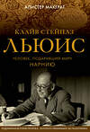 Эксмо Алистер Макграт "Клайв Стейплз Льюис. Человек, подаривший миру Нарнию" 342213 978-5-04-094274-9 