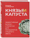 Эксмо Алексей Слободянюк "Князья и капуста. Эффективные бизнес-стратегии для менеджеров среднего звена" 346298 978-5-04-111596-8 