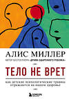 Эксмо Алис Миллер "Тело не врет. Как детские психологические травмы отражаются на нашем здоровье" 346615 978-5-04-112571-4 