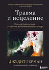 Эксмо Джудит Герман "Травма и исцеление. Последствия насилия от абьюза до политического террора" 347634 978-5-04-114201-8 