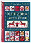 Эксмо Анна Зайцева "Вышивка народов России. Большая практическая энциклопедия" 348326 978-5-04-117348-7 