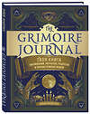 Эксмо Пейдж Вандербек "The Grimoire Journal. Твоя книга заклинаний, ритуалов, рецептов и прочих нужных вещей" 348610 978-5-04-117964-9