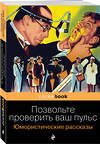 Эксмо О. Генри, Твен М., Джером Дж.К., Мопассан Г. де "Позвольте проверить ваш пульс. Юмористические рассказы" 348941 978-5-04-117144-5 