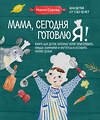 Эксмо Мария Сурова "Мама, сегодня готовлю я! Книга для детей, которые хотят приготовить пиццу, блинчики и наггетсы и оставить кухню целой." 356527 978-5-04-169894-2 