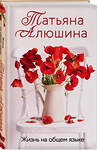 Эксмо Татьяна Алюшина "Жизнь на общем языке" 359438 978-5-04-180549-4