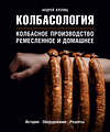 Эксмо Андрей Куспиц "Колбасология. Колбасное производство ремесленное и домашнее" 363218 978-5-04-104466-4