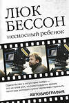 АСТ Люк Бессон "Люк Бессон. Несносный ребенок. Автобиография" 370733 978-5-17-121036-6 