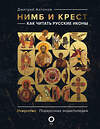 АСТ Дмитрий Антонов "Нимб и крест: как читать русские иконы" 371738 978-5-17-126938-8 