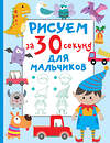 АСТ Дмитриева В.Г. "Рисуем за 30 секунд. Для мальчиков" 380115 978-5-17-152286-5