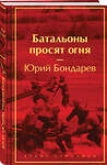 Эксмо Юрий Бондарев "Батальоны просят огня" 411216 978-5-04-196781-9 