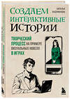 Эксмо Наталья Андрианова "Создаем интерактивные истории. Творческий процесс на примере визуальных новелл в играх" 419408 978-5-04-165941-7 