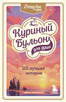Эксмо Джек Кэнфилд, Марк Виктор Хансен , Эми Ньюмарк "Куриный бульон для души: 101 лучшая история" 440619 978-5-04-122537-7