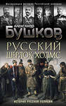 Эксмо Александр Бушков "Русский Шерлок Холмс. История русской полиции" 464213 978-5-04-118255-7