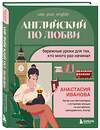 Эксмо Анастасия Иванова "Английский по любви. Бережные уроки для тех, кто много раз начинал" 527077 978-5-04-209591-7
