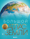 Эксмо Кристиан Граталу "Большой атлас Земли. Полная и актуальная информация о нашей планете" 539214 978-5-04-190208-7