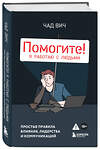 Эксмо Чад Вич "Помогите! Я работаю с людьми. Простые правила влияния, лидерства и коммуникаций" 539278 978-5-04-200078-2