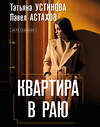 Эксмо Татьяна Устинова, Павел Астахов "Квартира в раю" 539440 978-5-04-213199-8