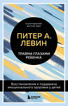 Эксмо "Комплект из 2-х книг Питера Левина по воспитанию: Воспитываем, не травмируя. Руководство для родителей по развитию в детях уверенности, стойкости и оптимизма + Травма глазами ребенка. Восстановление и поддержка эмоционального здоровья у детей (ИК)" 539443 978-5-04-218582-3