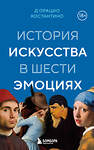 Эксмо Костантино Д`Орацио "История искусства в шести эмоциях (новое оформление)" 539451 978-5-04-214220-8