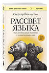 Эксмо Сверкер Йоханссон "Рассвет языка. Путь от обезьяньей болтовни к человеческому слову: история о том, как мы начали говорить" 539557 978-5-04-216778-2