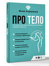 АСТ Юлия Хадарцева "Про тело. Как сохранять тело здоровым и молодым в любом возрасте" 539848 978-5-17-163607-4