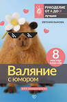 АСТ Евгения Быкова "Валяние с юмором: для начинающих. 8 мастер-классов" 539915 978-5-17-169750-1