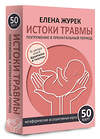 АСТ Елена Журек "Истоки травмы. Погружение в пренатальный период. 50 карт" 540098 978-5-17-173135-9