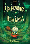 Эксмо Бри Полсен "Чесночинка и ведьма" 541464 978-5-04-187951-8