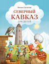 Эксмо Милана Гамзатова "Северный Кавказ для детей (от 8 до 10 лет)" 541483 978-5-04-208048-7