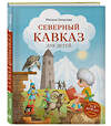 Эксмо Милана Гамзатова "Северный Кавказ для детей (от 8 до 10 лет)" 541483 978-5-04-208048-7