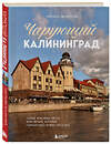 Эксмо Марина Железова "Чарующий Калининград. Самые красивые места края янтаря, которые обязательно нужно посетить" 541514 978-5-04-214608-4