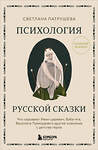 Эксмо Светлана Патрушева "Психология русской сказки. Что скрывают Иван Царевич, Баба Яга, Василиса Премудрая и другие знакомые с детства герои" 541534 978-5-04-219034-6