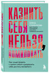 Эксмо Елена Старенкова "Казнить себя нельзя, помиловать. Как существовать с самим собой и разрешить себе достичь желаемого" 542697 978-5-04-214055-6