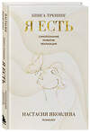 Эксмо Настасия Яковлева "Я есть. Книга-тренинг. Самопознание, развитие, реализация" 542742 978-5-04-214605-3