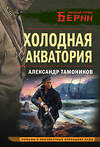 Эксмо Александр Тамоников "Холодная акватория" 542748 978-5-04-214893-4