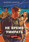 Эксмо Валерий Шарапов "Не время умирать" 542750 978-5-04-214890-3