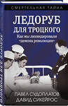 Эксмо Павел Судоплатов, Давид Сикейрос "Ледоруб для Троцкого. Как мы ликвидировали «демона революции»" 542788 978-5-00222-797-6