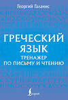 АСТ Георгий Галанис "Греческий язык. Тренажер по письму и чтению" 542838 978-5-17-161866-7
