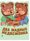 Эксмо "Два жадных медвежонка. Венгерская народная сказка_" 543602 978-5-04-098294-3