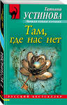 Эксмо Татьяна Устинова "Там, где нас нет" 545015 978-5-699-38149-4