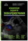 Эксмо А. А. Аракелянц, В. А. Острогорская, А. Ф. Сафарова, И. А. Удалова "Клинические задачи по эхокардиографии" 545069 978-5-04-212647-5