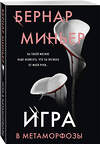 Эксмо Бернар Миньер "Игра в метаморфозы" 545083 978-5-04-214830-9