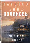 Эксмо Татьяна и Анна Поляковы "Свет мой тишина" 545131 978-5-04-220937-6