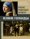 АСТ Алексей Николаев "Рубенс, Рембрандт, Вермеер. Великие голландцы" 545208 978-5-17-164226-6