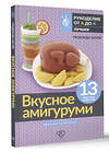 АСТ Надежда Хегай "Вкусное амигуруми. Вязание крючком" 545220 978-5-17-168811-0