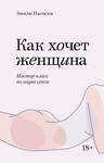 Эксмо Эмили Нагоски "Как хочет женщина. Мастер-класс по науке секса. Покетбук" 546900 978-5-00169-310-9