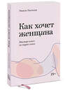 Эксмо Эмили Нагоски "Как хочет женщина. Мастер-класс по науке секса. Покетбук" 546900 978-5-00169-310-9